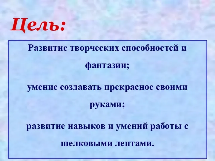 Цель: Развитие творческих способностей и фантазии; умение создавать прекрасное своими