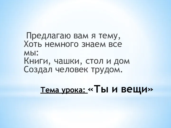 Тема урока: «Ты и вещи» Предлагаю вам я тему, Хоть