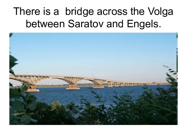 There is a bridge across the Volga between Saratov and Engels.