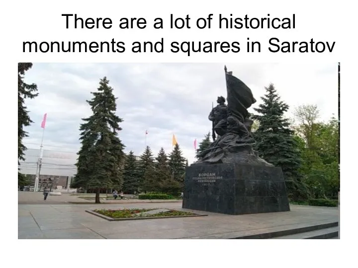 There are a lot of historical monuments and squares in Saratov