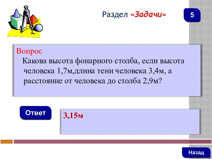 Вопрос Какова высота фонарного столба, если высота человека 1,7м,длина тени человека 3,4м, а