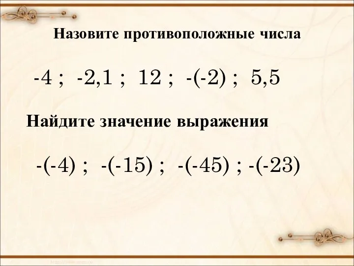 Назовите противоположные числа -4 ; -2,1 ; 12 ; -(-2) ; 5,5 Найдите