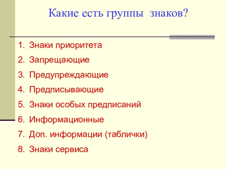 Какие есть группы знаков? Знаки приоритета Запрещающие Предупреждающие Предписывающие Знаки