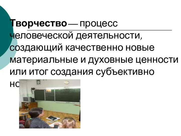 Творчество— процесс человеческой деятельности, создающий качественно новые материальные и духовные ценности или итог создания субъективно нового.