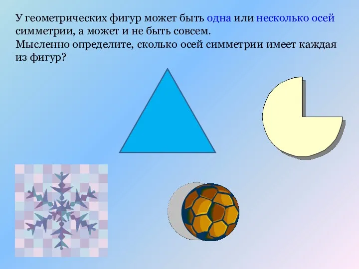 У геометрических фигур может быть одна или несколько осей симметрии,