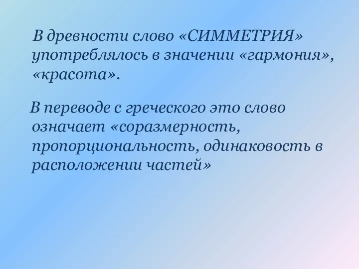 В древности слово «СИММЕТРИЯ» употреблялось в значении «гармония», «красота». В