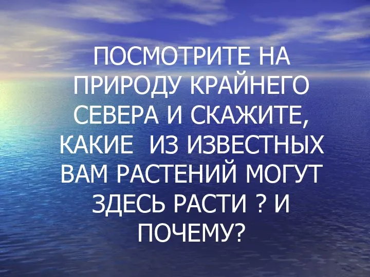 ПОСМОТРИТЕ НА ПРИРОДУ КРАЙНЕГО СЕВЕРА И СКАЖИТЕ, КАКИЕ ИЗ ИЗВЕСТНЫХ