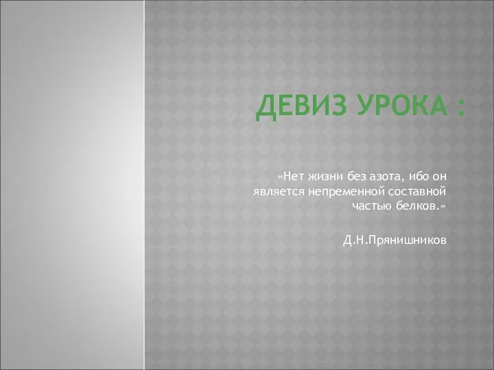 ДЕВИЗ УРОКА : «Нет жизни без азота, ибо он является непременной составной частью белков.» Д.Н.Прянишников