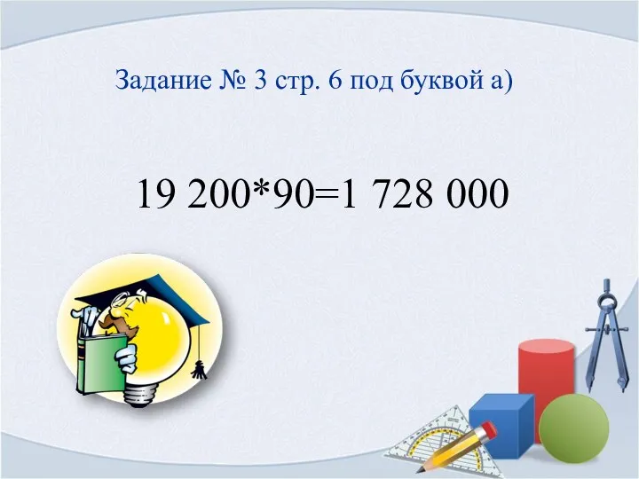 Задание № 3 стр. 6 под буквой а) 19 200*90=1 728 000