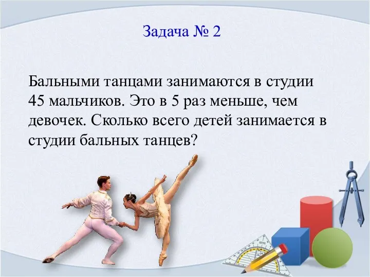 Задача № 2 Бальными танцами занимаются в студии 45 мальчиков.