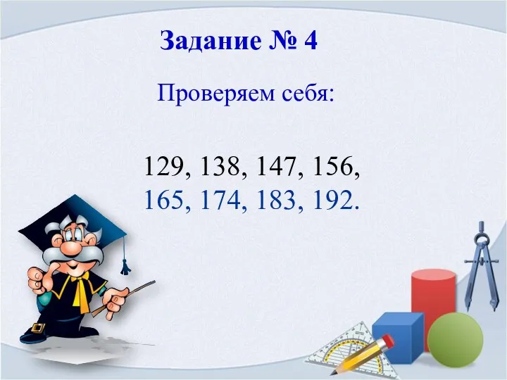 Задание № 4 Проверяем себя: 129, 138, 147, 156, 165, 174, 183, 192.