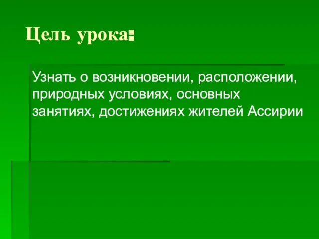 Цель урока: Узнать о возникновении, расположении, природных условиях, основных занятиях, достижениях жителей Ассирии