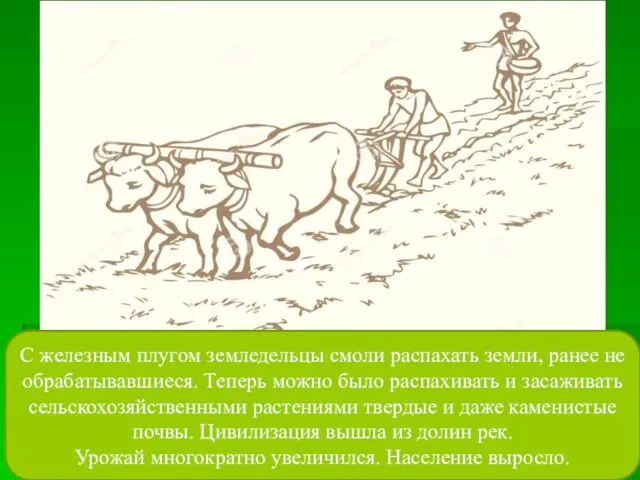 С железным плугом земледельцы смоли распахать земли, ранее не обрабатывавшиеся.