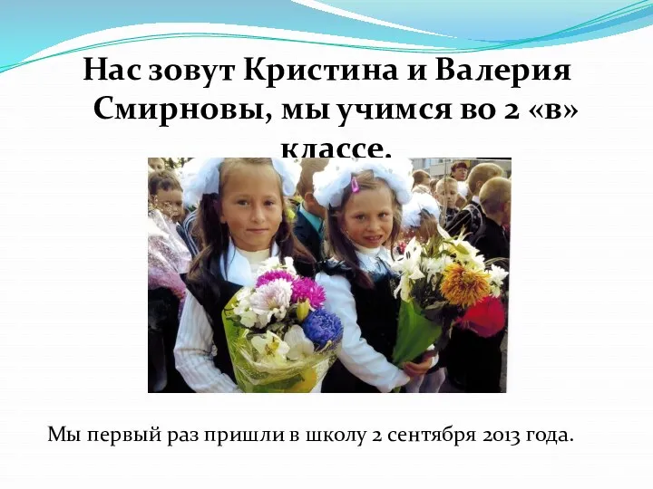 Нас зовут Кристина и Валерия Смирновы, мы учимся во 2 «в» классе. Мы