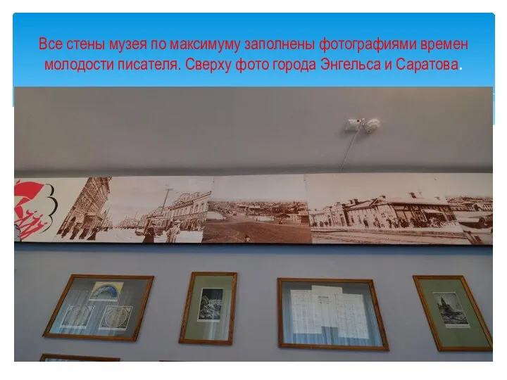 Все стены музея по максимуму заполнены фотографиями времен молодости писателя. Сверху фото города Энгельса и Саратова.