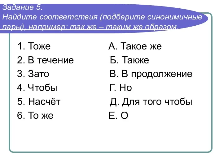 Задание 5. Найдите соответствия (подберите синонимичные пары), например: так же