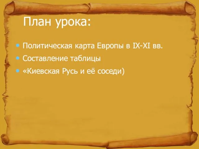 План урока: Политическая карта Европы в IX-XI вв. Составление таблицы «Киевская Русь и её соседи)