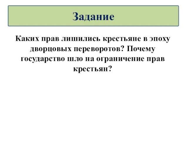 Каких прав лишились крестьяне в эпоху дворцовых переворотов? Почему государство шло на ограничение прав крестьян? Задание