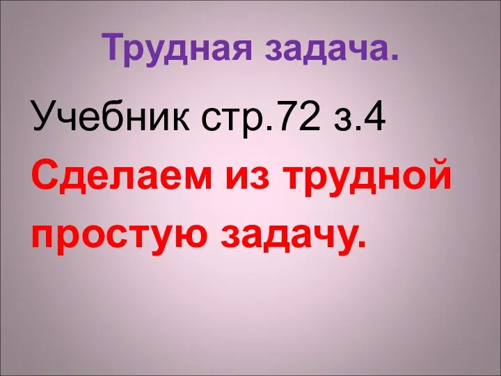 Трудная задача. Учебник стр.72 з.4 Сделаем из трудной простую задачу.