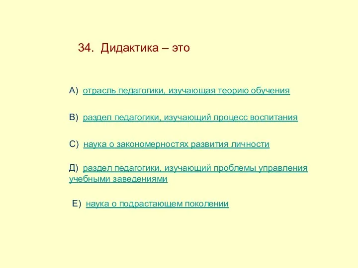 34. Дидактика – это А) отрасль педагогики, изучающая теорию обучения