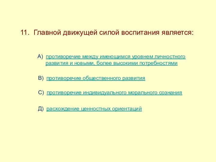 11. Главной движущей силой воспитания является: А) противоречие между имеющимся