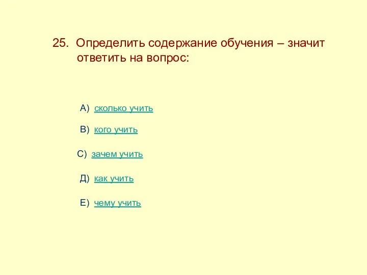 25. Определить содержание обучения – значит ------ответить на вопрос: А)