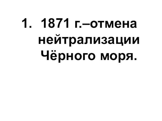 1871 г.–отмена нейтрализации Чёрного моря.
