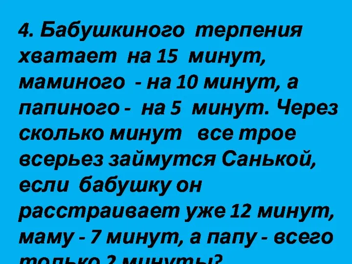 4. Бабушкиного терпения хватает на 15 минут, маминого - на