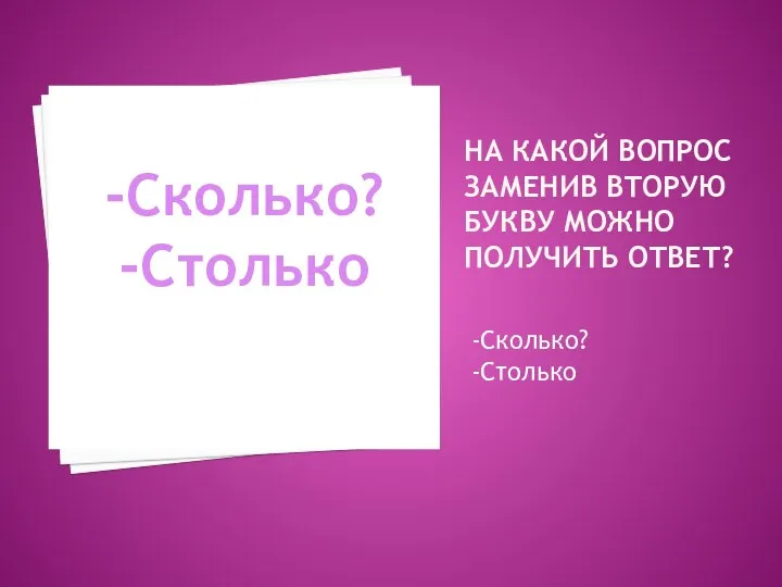 На какой вопрос заменив вторую букву можно получить ответ? -Сколько? -Столько -Сколько? -Столько