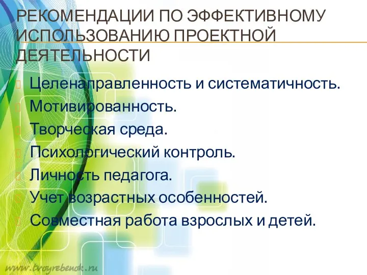 Рекомендации по эффективному использованию проектной деятельности Целенаправленность и систематичность. Мотивированность.