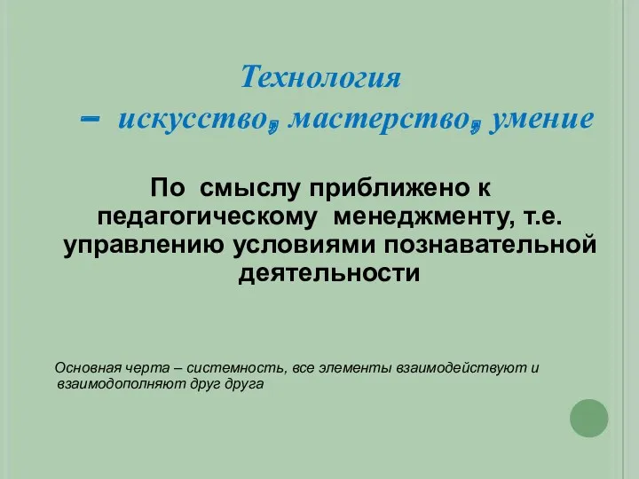 Технология – искусство, мастерство, умение По смыслу приближено к педагогическому менеджменту, т.е. управлению