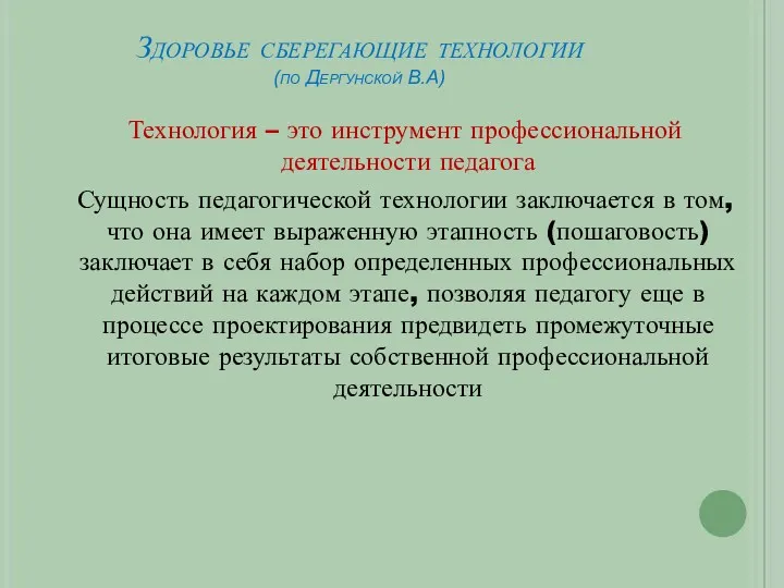 Здоровье сберегающие технологии (по Дергунской В.А) Технология – это инструмент профессиональной деятельности педагога