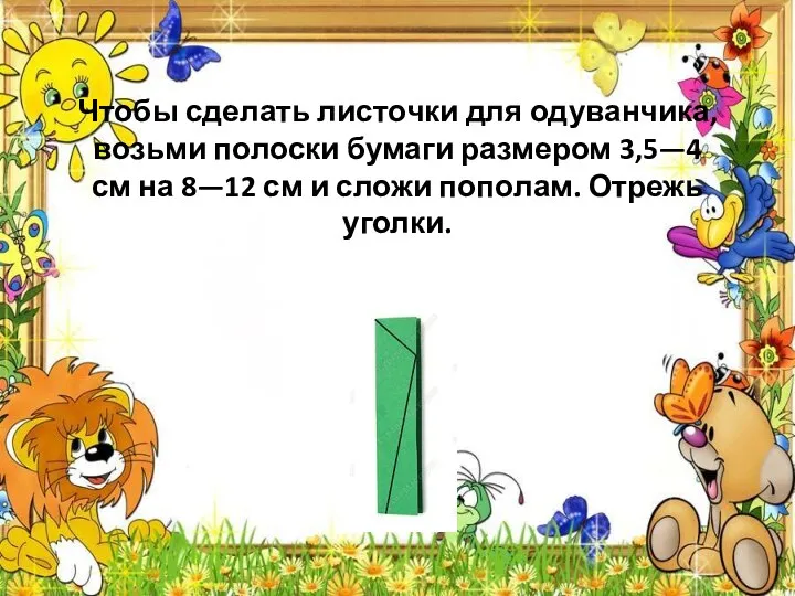 Чтобы сделать листочки для одуванчика, возьми полоски бумаги размером 3,5—4