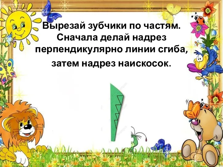 Вырезай зубчики по частям. Сначала делай надрез перпендикулярно линии сгиба, затем надрез наискосок.