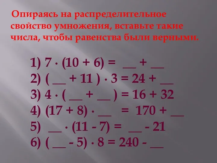 Опираясь на распределительное свойство умножения, вставьте такие числа, чтобы равенства были верными. 1)
