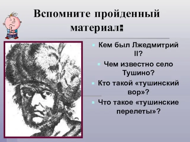 Вспомните пройденный материал: Кем был Лжедмитрий II? Чем известно село