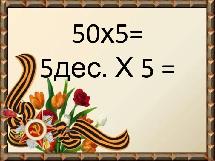 50х5= 5дес. Х 5 =