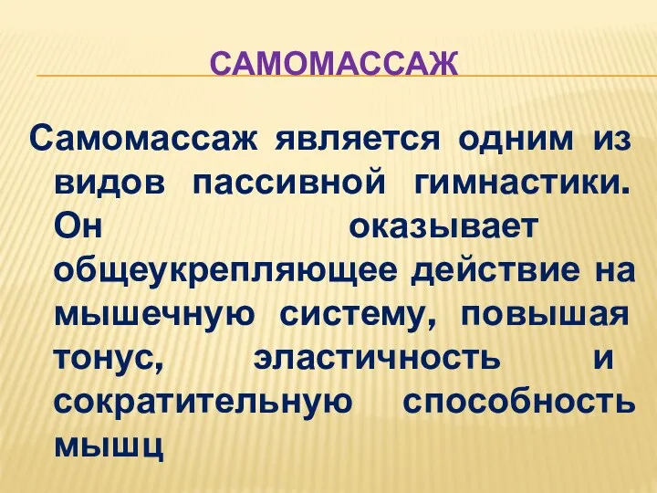 Самомассаж Самомассаж является одним из видов пассивной гимнастики. Он оказывает