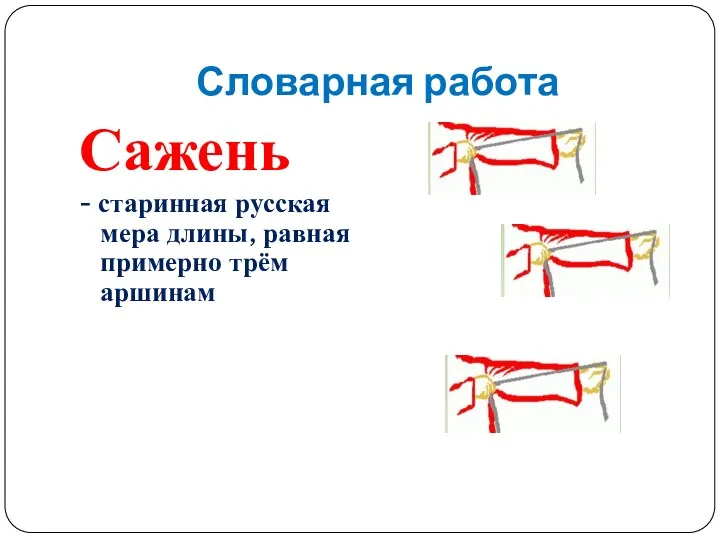 Словарная работа Сажень - старинная русская мера длины, равная примерно трём аршинам