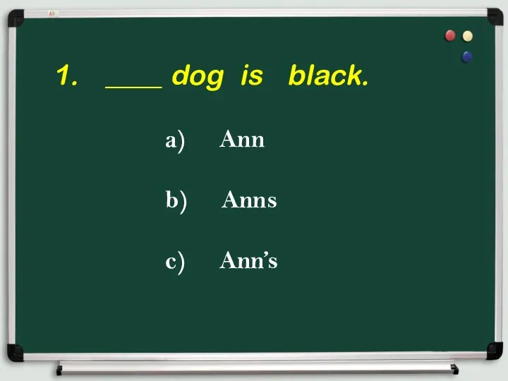 ____ dog is black. a) Ann b) Anns c) Ann’s