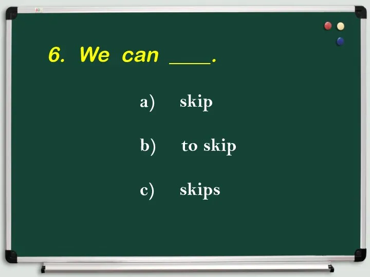 6. We can ____. a) skip b) to skip c) skips