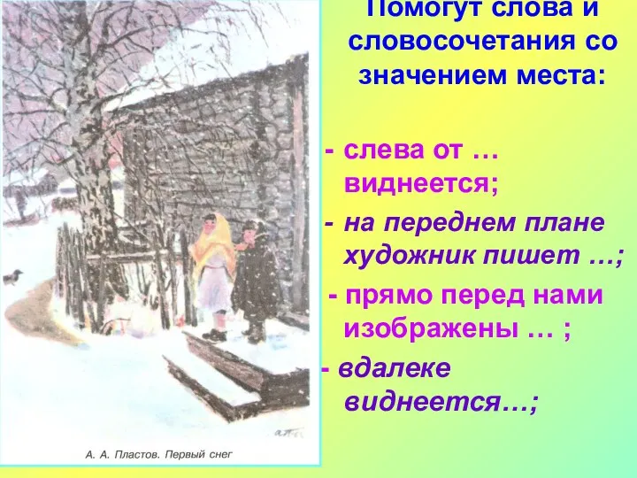 Помогут слова и словосочетания со значением места: слева от … виднеется; на переднем