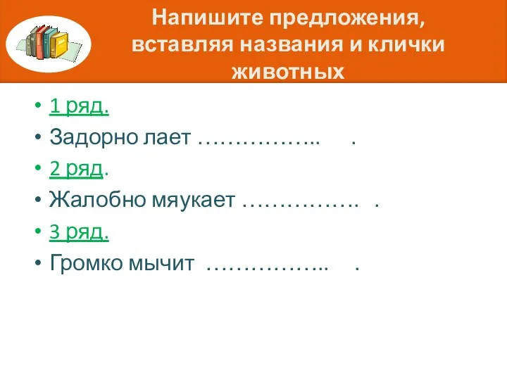 Напишите предложения, вставляя названия и клички животных 1 ряд. Задорно