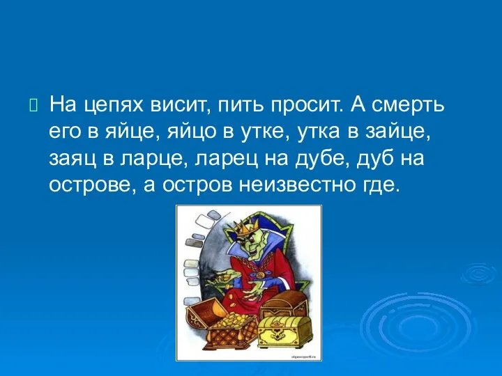 На цепях висит, пить просит. А смерть его в яйце,