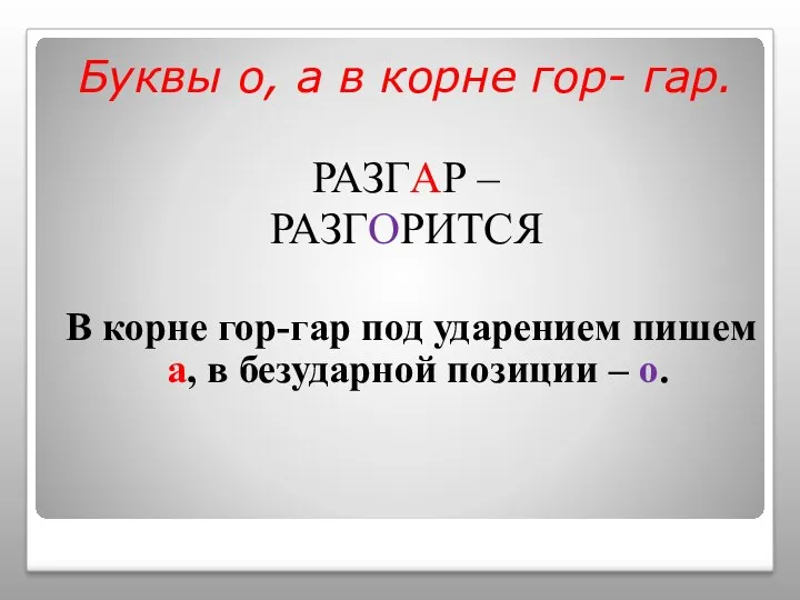 Буквы о, а в корне гор- гар. РАЗГАР – РАЗГОРИТСЯ В корне гор-гар