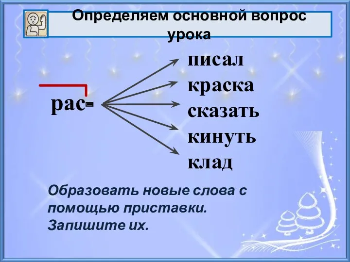 рас- писал краска сказать кинуть клад Образовать новые слова с помощью приставки. Запишите их.