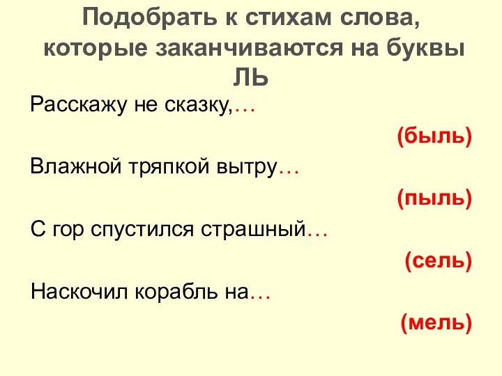 Подобрать к стихам слова, которые заканчиваются на буквы ЛЬ Расскажу не сказку,… (быль)