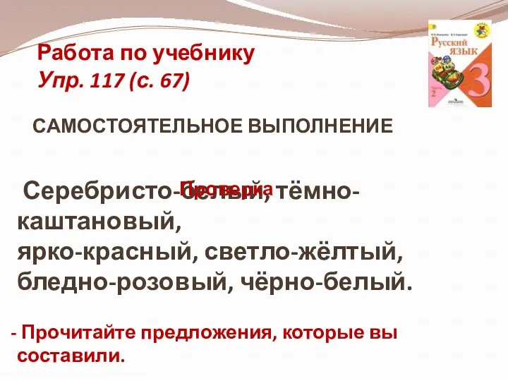 Работа по учебнику Упр. 117 (с. 67) САМОСТОЯТЕЛЬНОЕ ВЫПОЛНЕНИЕ Прочитайте