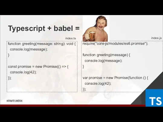 Typescript + babel = function greeting(message: string): void { console.log(message);