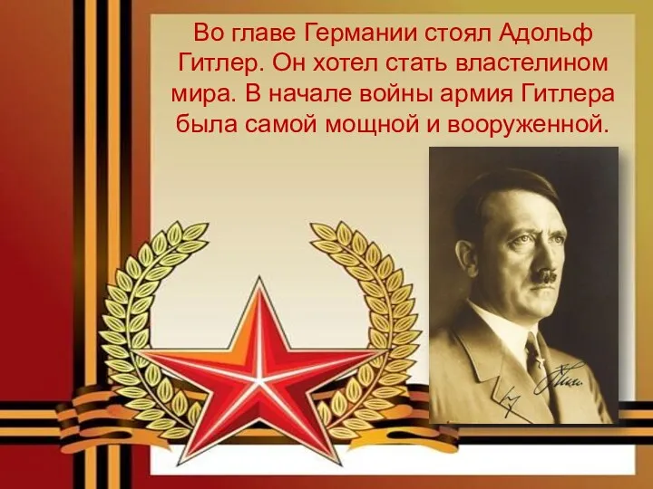 Во главе Германии стоял Адольф Гитлер. Он хотел стать властелином мира. В начале